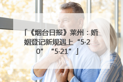 《烟台日报》莱州：婚姻登记新规遇上“5·20”“5·21”