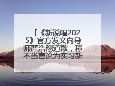 《新说唱2025》官方发文向导师严浩翔道歉，称不当言论为实习新人操作