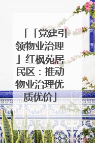「党建引领物业治理」红枫苑居民区：推动物业治理优质优价
