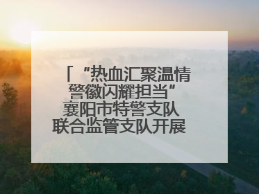 “热血汇聚温情 警徽闪耀担当” 襄阳市特警支队联合监管支队开展无偿献血活动