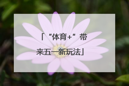 “体育+”带来五一新玩法