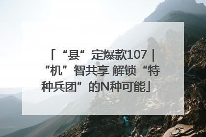 “县”定爆款107｜“机”智共享 解锁“特种兵团”的N种可能