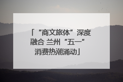 “商文旅体”深度融合 兰州“五一”消费热潮涌动
