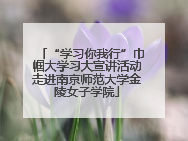 “学习你我行”巾帼大学习大宣讲活动走进南京师范大学金陵女子学院