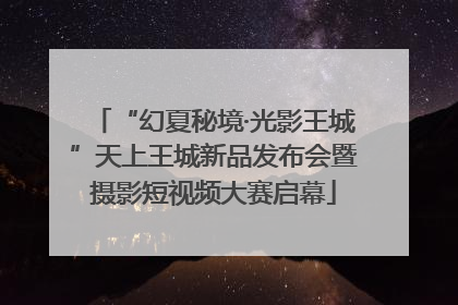 “幻夏秘境·光影王城”天上王城新品发布会暨摄影短视频大赛启幕