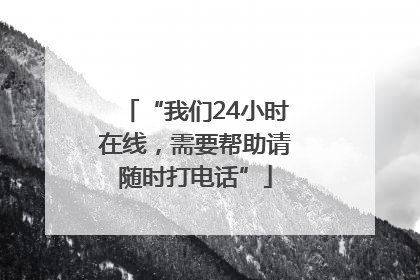 “我们24小时在线，需要帮助请随时打电话”