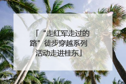 “走红军走过的路”徒步穿越系列活动走进桂东