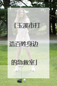 玉溪市打造百姓身边的急救室