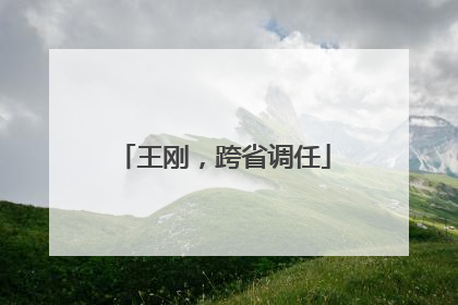 王刚，跨省调任