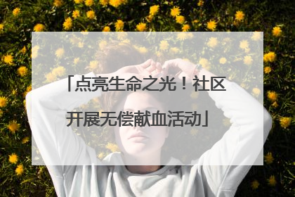 点亮生命之光！社区开展无偿献血活动