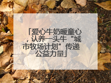 爱心牛奶暖童心，认养一头牛“城市牧场计划”传递公益力量