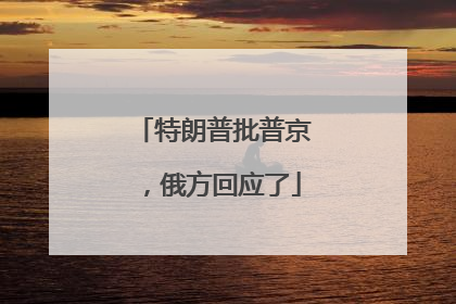 特朗普批普京，俄方回应了