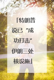 特朗普说已“成功打击”伊朗三处核设施