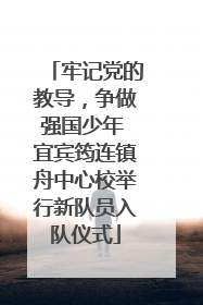 牢记党的教导，争做强国少年 宜宾筠连镇舟中心校举行新队员入队仪式