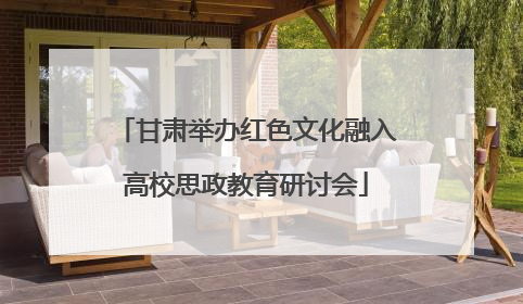 甘肃举办红色文化融入高校思政教育研讨会