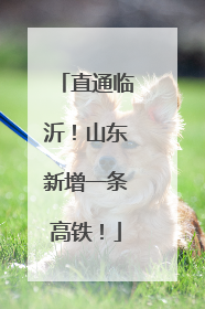 直通临沂！山东新增一条高铁！