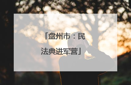 盘州市：民法典进军营