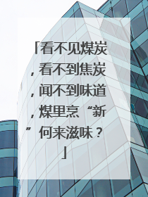 看不见煤炭，看不到焦炭，闻不到味道，煤里烹“新”何来滋味？