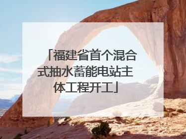 福建省首个混合式抽水蓄能电站主体工程开工