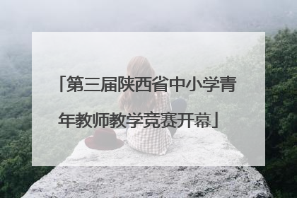 第三届陕西省中小学青年教师教学竞赛开幕