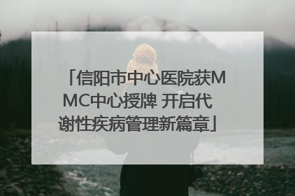 信阳市中心医院获MMC中心授牌 开启代谢性疾病管理新篇章