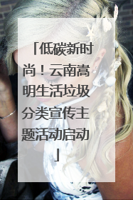 低碳新时尚！云南嵩明生活垃圾分类宣传主题活动启动