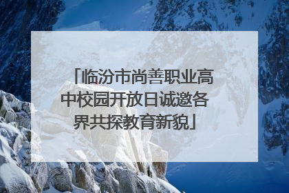 临汾市尚善职业高中校园开放日诚邀各界共探教育新貌