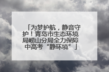 为梦护航，静音守护！青岛市生态环境局崂山分局全力保障中高考“静环境”