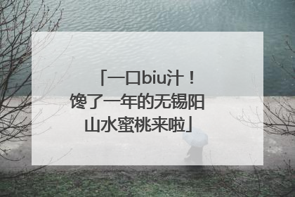 一口biu汁！馋了一年的无锡阳山水蜜桃来啦