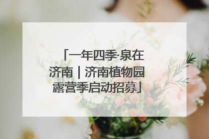 一年四季·泉在济南｜济南植物园露营季启动招募
