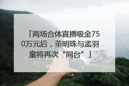 两场合体直播吸金750万元后，董明珠与孟羽童将再次“同台”