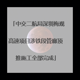 中交二航局深圳梅观高速项目涉铁段管廊顶推施工全部完成