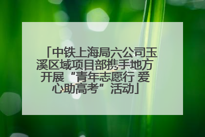中铁上海局六公司玉溪区域项目部携手地方开展“青年志愿行 爱心助高考”活动