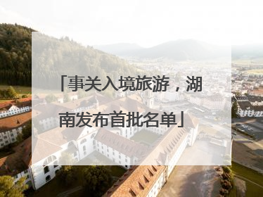 事关入境旅游，湖南发布首批名单