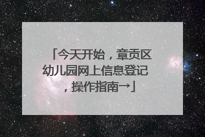 今天开始，章贡区幼儿园网上信息登记，操作指南→