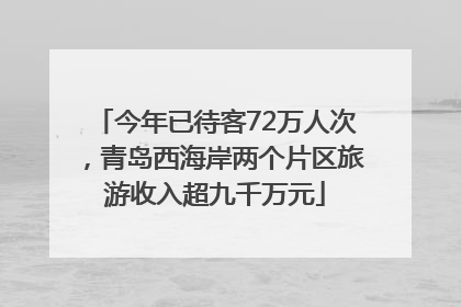 今年已待客72万人次，青岛西海岸两个片区旅游收入超九千万元