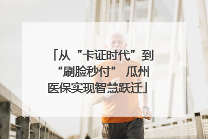 从“卡证时代”到“刷脸秒付” 瓜州医保实现智慧跃迁