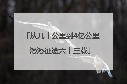 从几十公里到4亿公里 漫漫征途六十三载