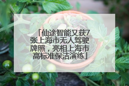 仙途智能又获7张上海市无人驾驶牌照，亮相上海市高标准保洁演练