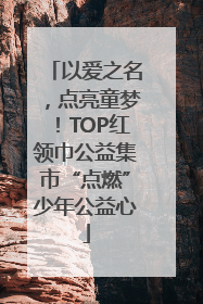 以爱之名，点亮童梦！TOP红领巾公益集市“点燃”少年公益心