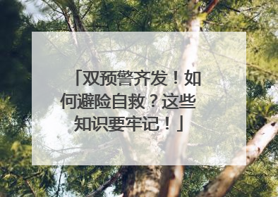双预警齐发！如何避险自救？这些知识要牢记！