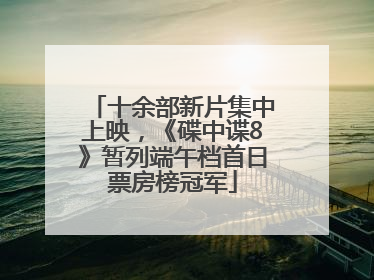 十余部新片集中上映，《碟中谍8》暂列端午档首日票房榜冠军