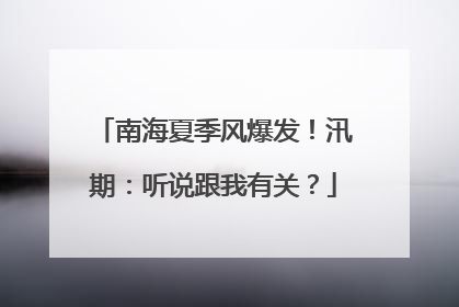 南海夏季风爆发！汛期：听说跟我有关？