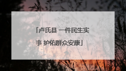 卢氏县 一件民生实事 护佑群众安康