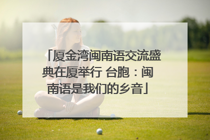 厦金湾闽南语交流盛典在厦举行 台胞：闽南语是我们的乡音