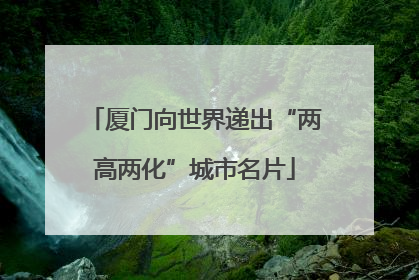 厦门向世界递出“两高两化”城市名片