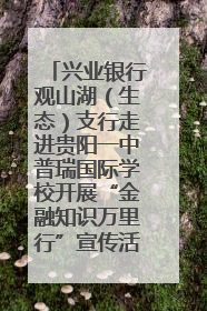 兴业银行观山湖（生态）支行走进贵阳一中普瑞国际学校开展“金融知识万里行”宣传活动