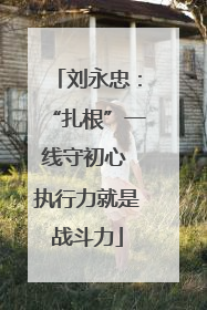 刘永忠：“扎根”一线守初心 执行力就是战斗力