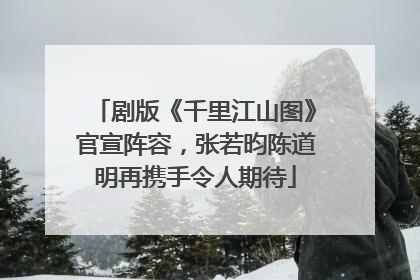 剧版《千里江山图》官宣阵容，张若昀陈道明再携手令人期待
