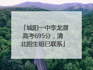 城阳一中李龙潜高考695分，清北招生组已联系